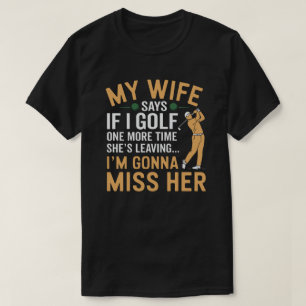Golf & Ehe lustig meine Ehefrau sagt, sie Verlasst T-Shirt
