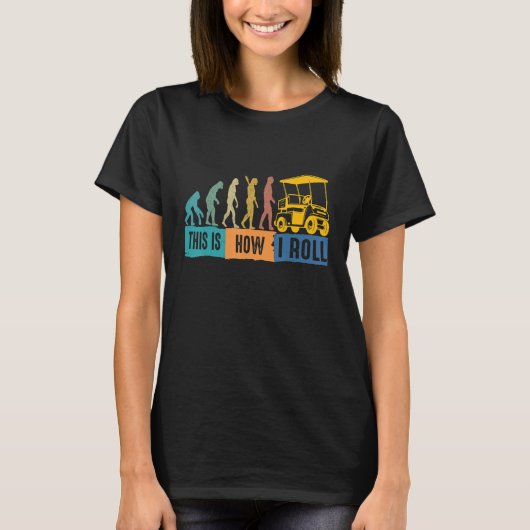 Golf Evolution This Is How I Roll Golf Cart T-Shirt (Vorderseite)