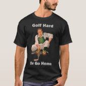 Golf Hard oder Go Zuhause T - Shirts (Vorderseite)