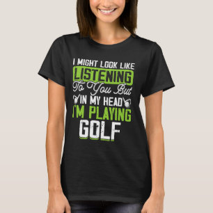 Golf Ich mag aussehen, als höre ich dich, aber in T-Shirt