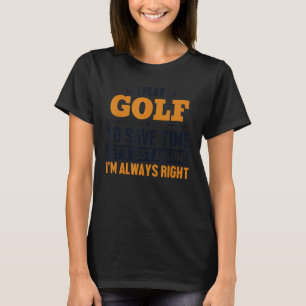 Golf Nehmen wir an, ich bin der richtige Spieler P T-Shirt