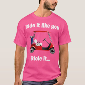 Golf Ride wie du es gestohlen hast T-Shirt