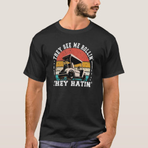 Golf sie sehen mich Rollin Sie Hatin T-Shirt