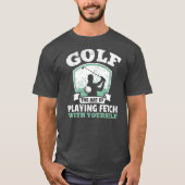 Golf The Art Of Playing Fetch With Yourself T-Shirt (Vorderseite)