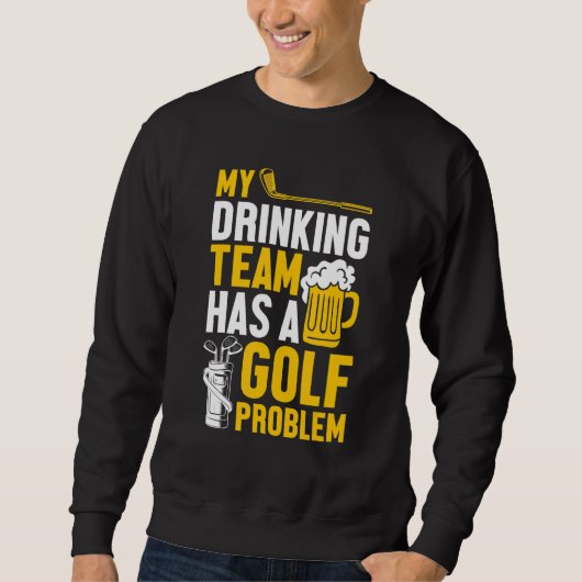 Golfspielen Mein Trinkteam hat ein Golfproblem Sweatshirt (Vorderseite)