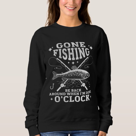 Gone FISHING Be Back Around When I m Done O CLOCK Sweatshirt (Vorderseite)