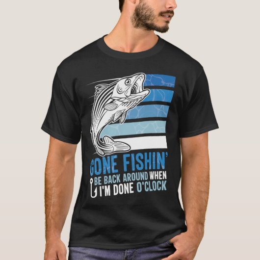 Gone Fishing Be Back Around When I m Done O clock T-Shirt (Vorderseite)
