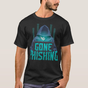 Gone Phishing Funny Hacking Cyber Security Computi T-Shirt