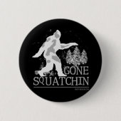 Gone Squatching Funny Sasquatch Button (Vorderseite)