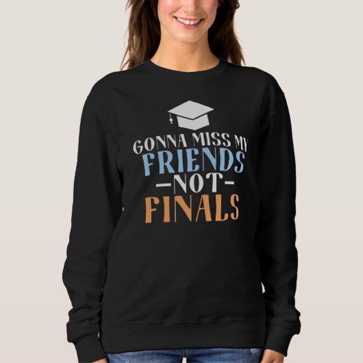 Gonna Miss My Friends Not Finals Uni School Gr Sweatshirt (Vorderseite)
