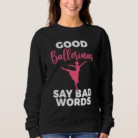 Good Ballerinas say bad Words Dancing Ballet Sweatshirt (Vorderseite)