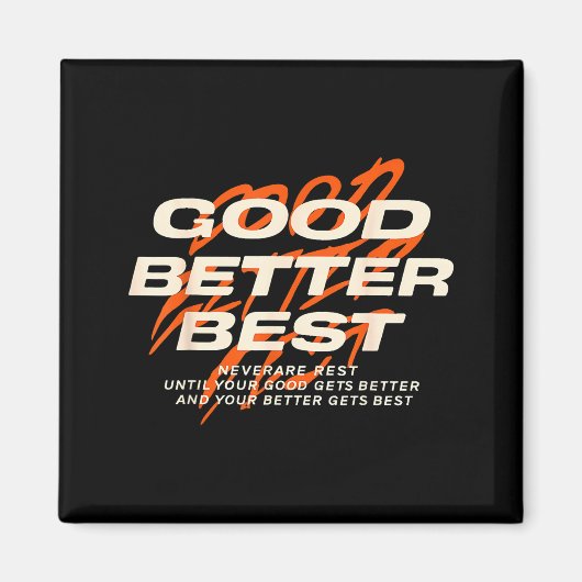 Good Better Never Let It Rest Till Your Good Get B Magnet (Vorne)