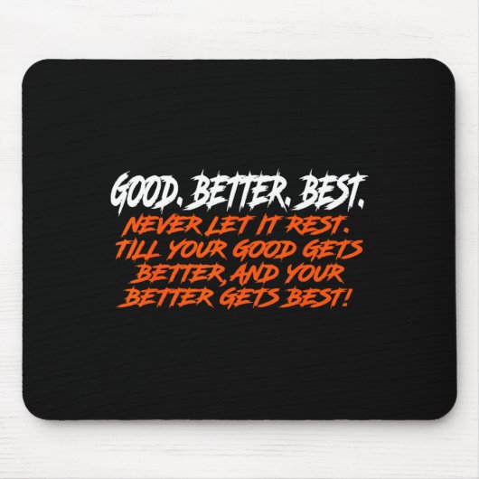 Good Better Never Let It Rest Till Your Good Gets Mousepad (Vorne)