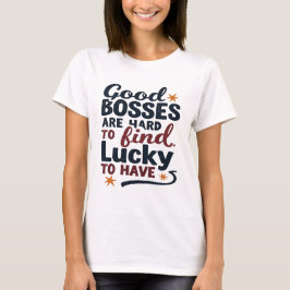 Good Bosses Are Hard To Find Lucky To Have Design T-Shirt