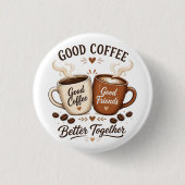 Good Coffee Good Friends mit zwei Kaffeetassen Button (Vorderseite)