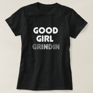 Good Girl Grindin T - Shirt