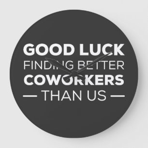Good Luck Finding Better Coworkers Than Große Wanduhr