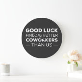 Good Luck Finding Better Coworkers Than Große Wanduhr (Zuhause)