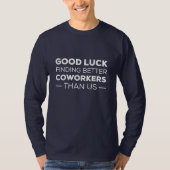 Good Luck Finding Better Coworkers Than T-Shirt (Vorderseite)