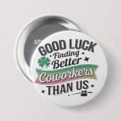 Good luck finding better coworkers than us button (Vorne & Hinten)