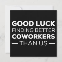 Good Luck Finding Better Coworkers Than us