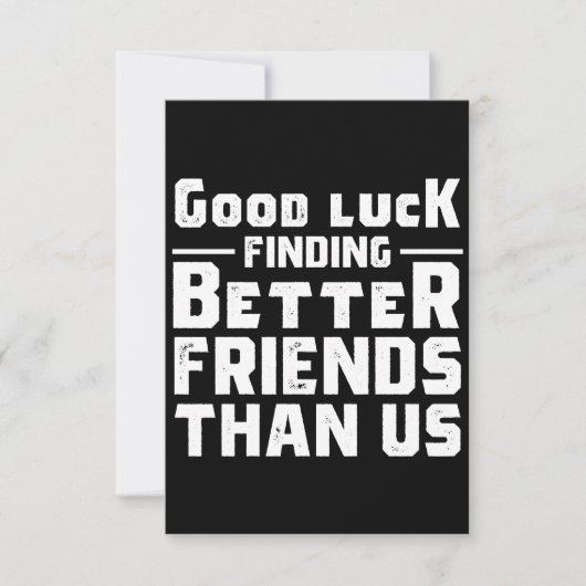 Good Luck Finding Better Friends Than Us - Funny Mitteilungskarte (Vorderseite)
