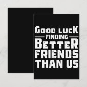 Good Luck Finding Better Friends Than Us - Funny Mitteilungskarte (Vorne/Hinten)