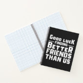 Good Luck Finding Better Friends Than Us - Funny Notizblock (Innenseite)