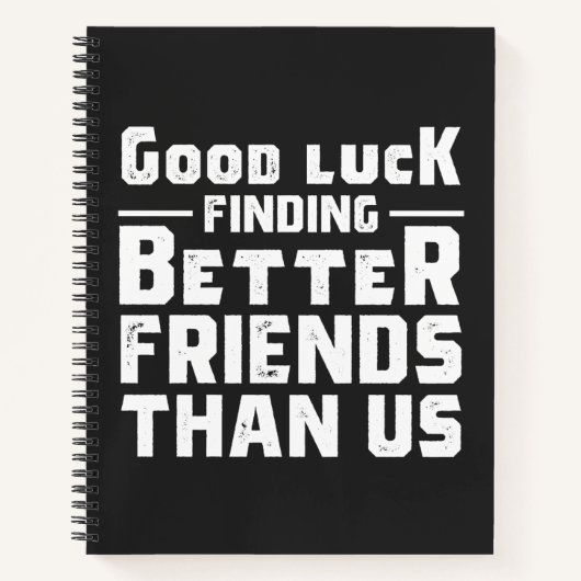 Good Luck Finding Better Friends Than Us - Funny Notizblock (Vorderseite)
