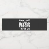 Good Luck Finding Better Friends Than Us - Funny Wasserflaschenetikett (Einzelnes Label)