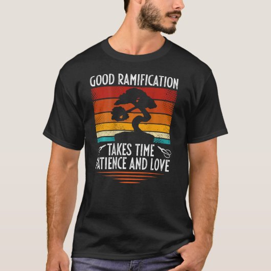 Good Ramification Takes Time Patience And Love Bac T-Shirt (Vorderseite)