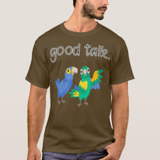 Good Talk Cute Parrots Sarcastic Funny Saying T-Shirt