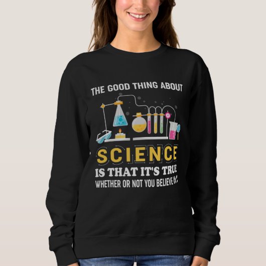 Good Thing About Science Quote Funny Scientists Sh Sweatshirt (Vorderseite)