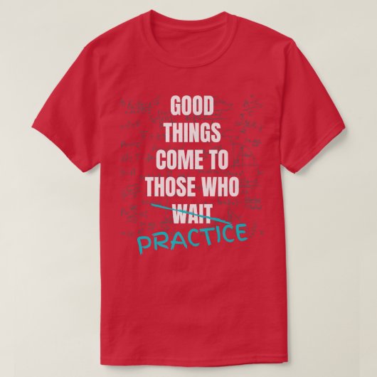 Good Things Come To Those Who Practice Teach Math T-Shirt (Design vorne)