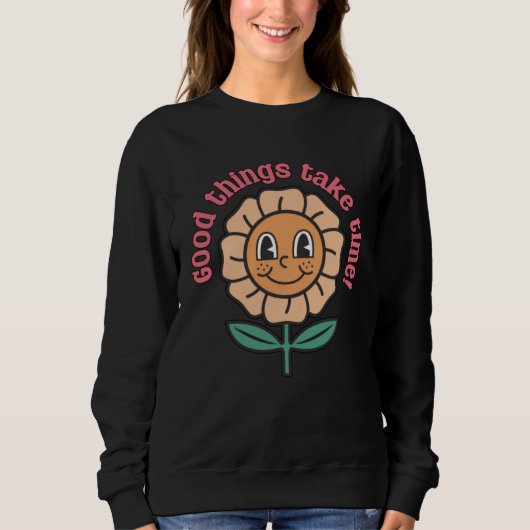 Good Things Take Time  Positive Thinking Motivatio Sweatshirt (Vorderseite)