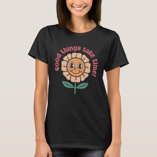 Good Things Take Time  Positive Thinking Motivatio T-Shirt (Vorderseite)