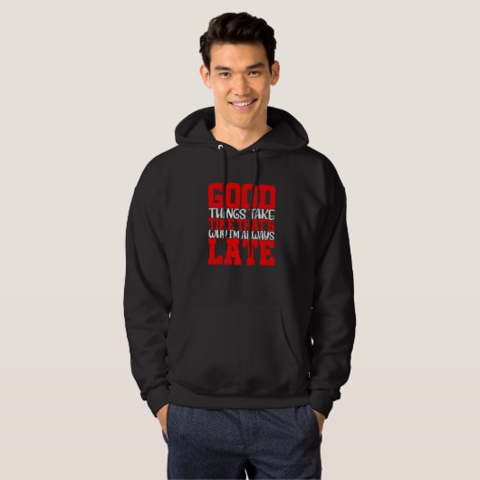 Good Things Take Time That's Why I'm Always Late Hoodie (Vorne ganz)