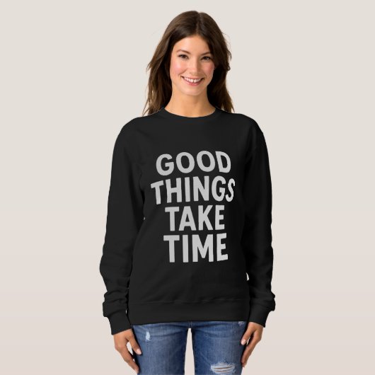 Good Things Take Time Wird Motivational Sweatshirt (Vorne ganz)