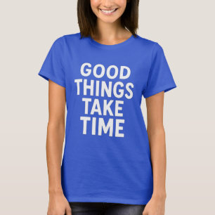 Good Things Take Time Wird Motivational T-Shirt