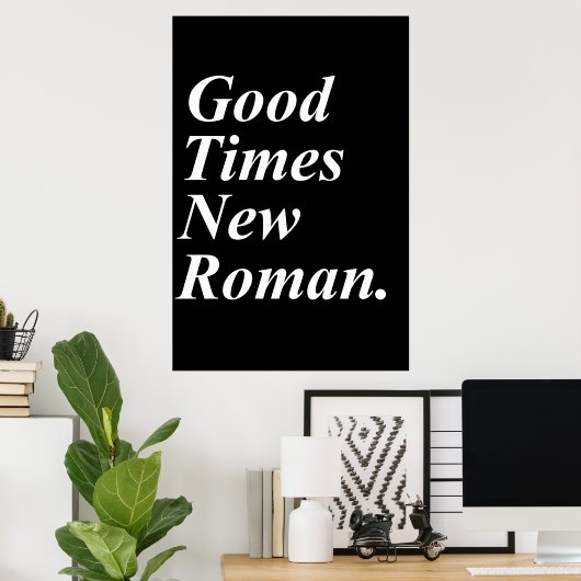 Good Times New Roman Poster (Heimbüro)
