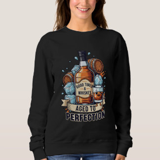 Good Times & Whiskey Aged to Perfection – Fun Whis Sweatshirt