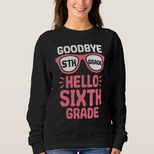 Goodbye 5 th Grade Hello 6th Grade School Teacher Sweatshirt (Vorderseite)