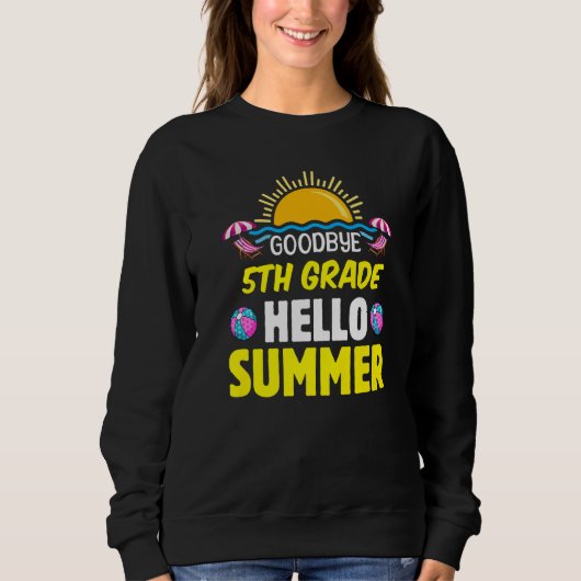 Goodbye 5 th Grade Hello Summer 5 Grade Grade Grad Sweatshirt (Vorderseite)