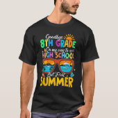 Goodbye 8th Grade To High School But First Summer T-Shirt (Vorderseite)
