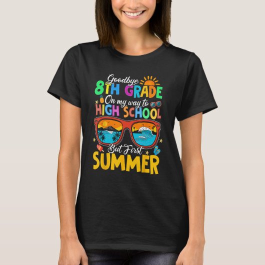 Goodbye 8th Grade To High School But First Summer T-Shirt (Vorderseite)