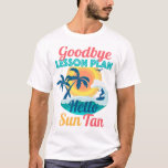 Goodbye Lesson Plan Hallo Sun Tan T-Shirt<br><div class="desc">Lehrer sind phantastisch und wir sind dankbar für sie. Die Lehrer verdienen ihren Sommerurlaub und ihre Zeit in der Schule und im Sommer draußen. Jetzt sind die Eltern an der Macht und die Eltern sind an der Reihe.</div>