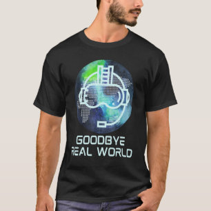 Goodbye Real World Virtual Reality Vr Ar Gamer War T-Shirt