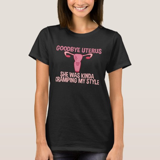 Goodbye Uterus She Was Kinda Cramping My Style T-Shirt (Vorderseite)