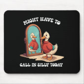 Goose Might Have To Call In Silly Today  Mousepad (Vorne)
