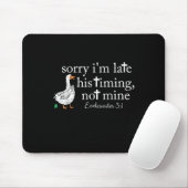Goose Sorry I'm Late His Timing Not Mine  Mousepad (Mit Mouse)